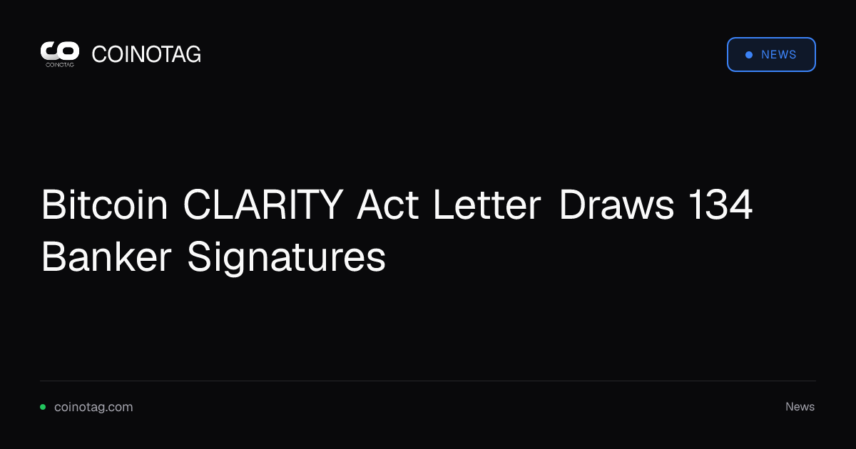 La carta sobre la Ley CLARITY de Bitcoin reúne 134 firmas de banqueros