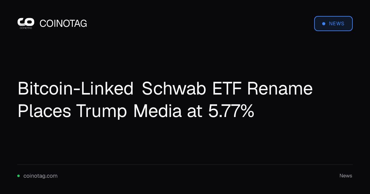 Schwab переименовала ETF, связанный с биткоином, чтобы подчеркнуть стратегию NLP; Trump Media занимает 5,77%