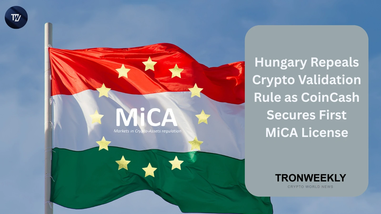 L’Ungheria abroga la regola di validazione delle crypto mentre CoinCash ottiene la prima licenza MiCA