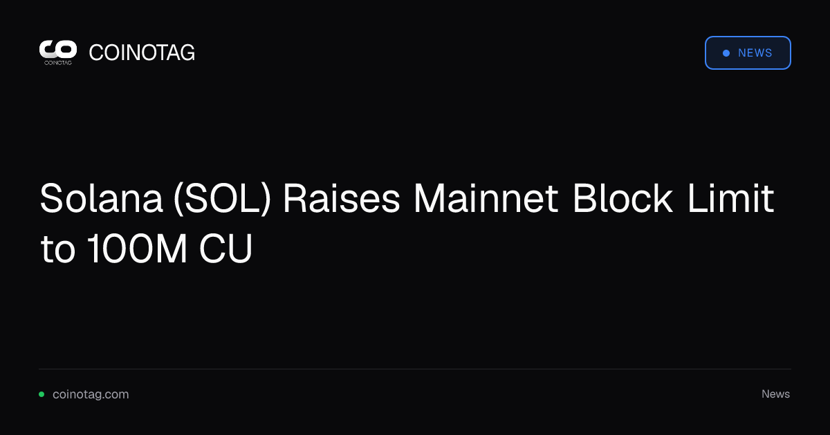 Solana Aumenta il Limite dei Blocchi sulla Mainnet a 100 Milioni di Compute Unit