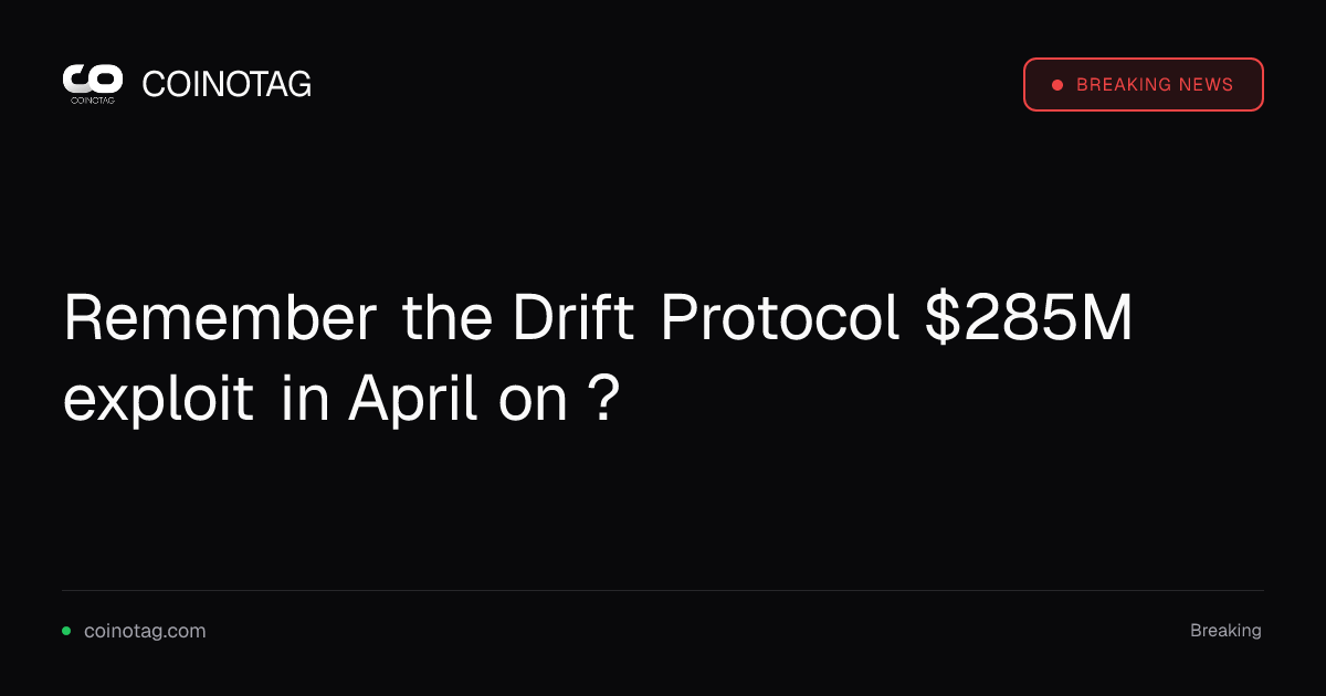 Coinotag fait référence à l'exploit de 285 M$ d'avril sur Drift Protocol
